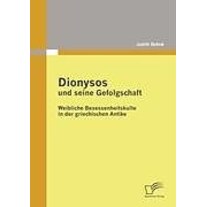 Dionysos und seine Gefolgschaft: Weibliche Besessenheitskulte in der griechischen Antike (Deutsch)